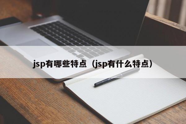 jsp有哪些特点（jsp有什么特点）