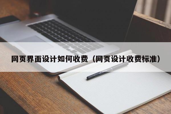 网页界面设计如何收费（网页设计收费标准）
