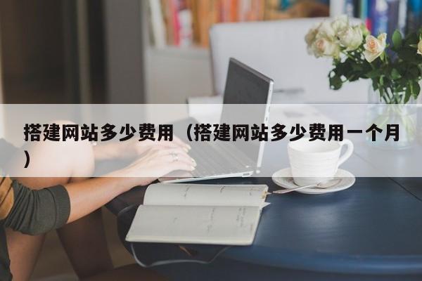 搭建网站多少费用（搭建网站多少费用一个月）