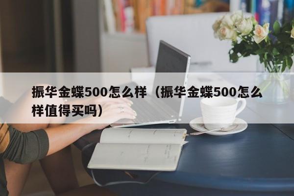 振华金蝶500怎么样（振华金蝶500怎么样值得买吗）